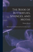 The Book of Butterflies, Sphinges, and Moths: Illustrated by One Hundred and Forty-four Engravings C 1016465998 Book Cover