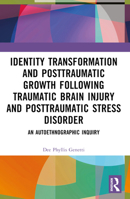 Identity Transformation and Posttraumatic Growth Following Traumatic Brain Injury and Posttraumatic Stress Disorder: An Autoethnographic Inquiry B0BW1CP6VD Book Cover
