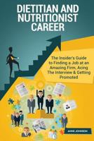 Dietitian and Nutritionist Career (Special Edition): The Insider's Guide to Finding a Job at an Amazing Firm, Acing the Interview & Getting Promoted 1530353521 Book Cover