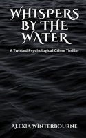 Whispers by the Water: A Twisted Psychological Crime Thriller B0DQ76PGG3 Book Cover