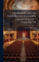 Quarante ans de thÃ(c)âtre (feuilletons dramatiques) .. Volume t.8 (French Edition) 1024251675 Book Cover