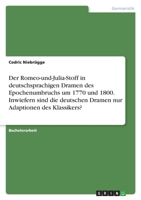 Der Romeo-und-Julia-Stoff in deutschsprachigen Dramen des Epochenumbruchs um 1770 und 1800. Inwiefern sind die deutschen Dramen nur Adaptionen des Klassikers? 3346767779 Book Cover