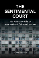 The Sentimental Court: The Affective Life of International Criminal Justice 1316512878 Book Cover