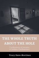 The Whole Truth About The Hole. Confessions of Inmates in Solitary Confinement B0FKZGKHF1 Book Cover