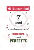 mi sono voluti 7 anni per diventare cosi fantastico e quasi perfetto: 7 anni Idee Regali Originali et Divertenti per Uomo e Donna - per lui/ per lei ... diario per scrivere appunti (Italian Edition) 1659721784 Book Cover