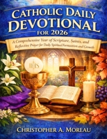 Catholic Daily Devotional for 2026: A Comprehensive Year of Scripture, Saints, and Reflective Prayer for Daily Spiritual Formation and Growth B0GPK75RKN Book Cover