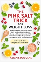 The Pink Salt Trick For Weight Loss: Natural Weight Loss Recipes & Mineral-Rich Rituals to Boost Metabolism, Eliminate Bloat, Reset Hormones & Revive 1685224954 Book Cover