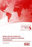 Russia and the Caspian Sea: Projecting Power or Competing for Influence? 1584876409 Book Cover
