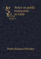 Notes on Public Instruction in Chile 1358427097 Book Cover