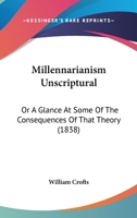 Millennarianism Unscriptural: Or A Glance At Some Of The Consequences Of That Theory 1104193736 Book Cover