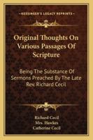 Original Thoughts On Various Passages Of Scripture: Being The Substance Of Sermons Preached By The Late Rev. Richard Cecil 1022659898 Book Cover