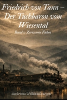 Friedrich von Tann - Der Tuchbaron vom Wiesental: Band 1: Zerrissene Fäden (Der Tuchbaron: Die von-Tann-Saga) (German Edition) B0GKNKL5VX Book Cover