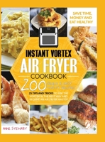 Instant Vortex Air Fryer Cookbook: 200 Quick and Easy Recipes, 25 Tips and Tricks to use the Vortex in the Best and Healthy Way and become an Air Fryer Master 1801156786 Book Cover