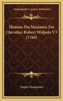 Histoire Du Ministere Du Chevalier Robert Walpole V3 (1764) 1166785149 Book Cover