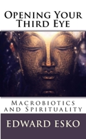 Opening Your Third Eye: Macrobiotics and Spirituality 1537050451 Book Cover