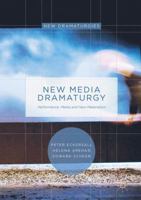 New Media Dramaturgy: Performance, Media and New-Materialism 113755603X Book Cover