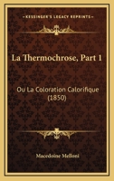 La Thermochrose, Part 1: Ou La Coloration Calorifique (1850) 1168121140 Book Cover