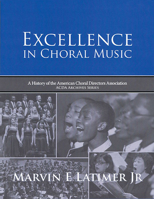 Excellence in Choral Music: A History of the American Choral Directors Association 1934596124 Book Cover