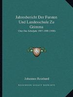 Jahresbericht Der Fursten Und Landesschule Zu Grimma: Uber Das Schuljahr 1907-1098 (1908) 1161003347 Book Cover