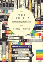 Video Revolutions: On the History of a Medium 0231169515 Book Cover