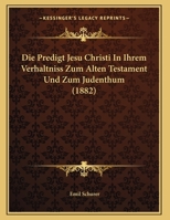 Die Predigt Jesu Christi In Ihrem Verhaltniss Zum Alten Testament Und Zum Judenthum (1882) 1162131748 Book Cover