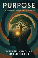 Purpose: A Renewable Energy Fueling Educators: A Guide to Reigniting Passion and Purpose in Education In Teaching, Leading, and Learning 0635446405 Book Cover