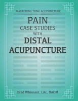 Pain Case Studies With Distal Acupuncture: Emphasis Master Tung and Dr. Tan Concepts B091F3LJSB Book Cover