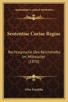 Sententiae Curiae Regiae: Rechtsspruche Des Reichshofes Im Mittelalter (1870) 1165770571 Book Cover