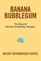 Banana Bubblegum: The Second Herman Grabfelder Mystery 1524556394 Book Cover