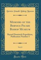 Memoirs of the Bernice Pauahi Bishop Museum, Vol. 8: Bayard Dominick Expedition, Publication Number 5 (Classic Reprint) 036504749X Book Cover