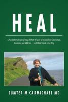 Heal: A Psychiatrist's Inspiring Story of What It Takes to Recover from Chronic Pain, Depression, and Addiction...and What Stands in the Way 1479230405 Book Cover