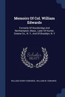 Memoirs of Col. William Edwards: Formerly of Stockbridge and Northampton, Mass., Later of Hunter, Greene Co., N. Y., and of Brooklyn, N. y 1377193934 Book Cover