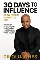 30 Days to Influence: Grow, Engage & Monetize Fast: Your Step-by-Step Plan to Becoming a Recognized Voice Online B0FH2RYCQZ Book Cover