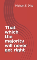 That which the majority will never get right B099C3G17R Book Cover