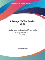 A Voyage Up the Persian Gulf and a Journey Overland from India to England in 1817 - Scholar's Choice Edition 1241100748 Book Cover