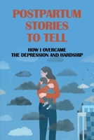 Postpartum Stories To Tell: How I Overcame The Depression And Hardship: Journey To Find And Remake After Birth B099BV61GM Book Cover