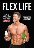 Flex Life: How to Transform Your Body Forever 1775039900 Book Cover