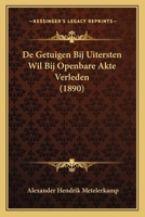 De Getuigen Bij Uitersten Wil Bij Openbare Akte Verleden (1890) 1167493567 Book Cover