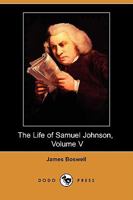 The Life of Samuel Johnson, LL.D.: Including a Journal of His Tour to the Hebrides, Volume 5 114863651X Book Cover