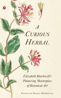 A Curious Herbal: Elizabeth Blackwell's Pioneering Masterpiece of Botanical Art 0789214539 Book Cover