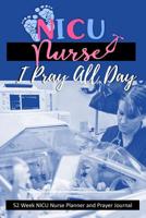NICU Nurse - I Pray All Day: Nurse Planner and Prayer Journal - 52 Week Undated Calendar Prayer Diary 1079621202 Book Cover