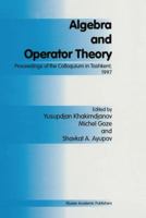 Algebra and Operator Theory: Proceedings of the Colloquium in Tashkent, 1997 0792350944 Book Cover