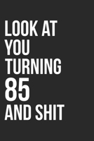 Look At You Turning 85 And Shit: 120 Page Blank Lined Journal 6x9 - Gag Gift Idea Or Friends Can Fill With Congratulatory Birthday Wishes 1673483933 Book Cover
