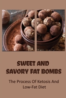 Sweet And Savory Fat Bombs: The Process Of Ketosis And Low-Fat Diet B09SFPG346 Book Cover