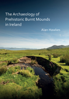 The Archaeology of Prehistoric Burnt Mounds in Ireland 1784919861 Book Cover