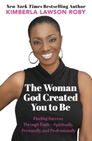 The Woman God Created You to Be: Finding Success Through Faith---Spiritually, Personally, and Professionally 0965347079 Book Cover