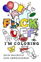 Fuck Off I'm Coloring Dein Malbuch Zum Abreagieren: A5 freches Schimpfw�rter Malbuch f�r Erwachsene - Cooles Buero Geschenk f�r Kollegen - Humor - Fiese Ausmalseiten zum Entspannen und Abreagieren 108721002X Book Cover
