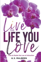 Live the Life You Love: How to Master the Law of Attraction B0BPL423NP Book Cover
