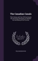 The Canadian Canals: Their History and Cost, with an Inquiry Into the Policy Necessary to Advance the Well-Being of the Province 1357671970 Book Cover