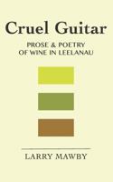 Cruel Guitar: Prose & Poetry of Wine in Leelanau 1542870313 Book Cover